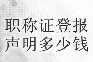 職稱證登報(bào)掛失多少錢(qián)