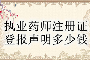 執(zhí)業(yè)藥師注冊證登報(bào)掛失多少錢