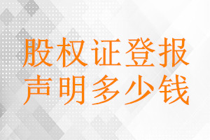 股權(quán)證登報(bào)掛失多少錢