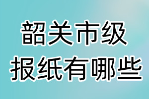 韶關(guān)市級報(bào)紙有哪些