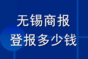 無(wú)錫商報(bào)登報(bào)多少錢(qián)_無(wú)錫商報(bào)登報(bào)掛失費(fèi)用